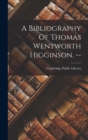 Image for A Bibliography Of Thomas Wentworth Higginson. --