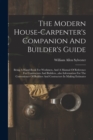 Image for The Modern House-carpenter&#39;s Companion And Builder&#39;s Guide : Being A Hand-book For Workmen, And A Manual Of Reference For Contractors And Builders...also Information For The Convenience Of Builders An