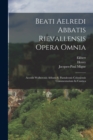 Image for Beati Aelredi Abbatis Rievallensis Opera Omnia : Accedit Wolberonis Abbatis S. Pantaleonis Coloniensis Commentarium In Cantica