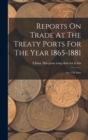 Image for Reports On Trade At The Treaty Ports For The Year 1865-1881 : 1st -17th Issue