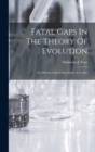 Image for Fatal Gaps In The Theory Of Evolution : Or, Missing Links In Darwinism. A Lecture