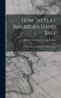 Image for How To Play American Hand Ball; A Technical Treatise Of The Modern Game