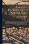 Image for Farmer&#39;s Cyclopedia Of Agriculture : A Compendium Of Agricultural Science And Practice On Field, Orchard, And Garden Crops, Spraying, Soils, And Feeding And Diseases Of Farm Animals, Dairy Farming, An