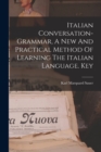 Image for Italian Conversation-grammar, A New And Practical Method Of Learning The Italian Language. Key