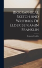 Image for Biographical Sketch And Writings Of Elder Benjamin Franklin
