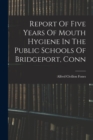 Image for Report Of Five Years Of Mouth Hygiene In The Public Schools Of Bridgeport, Conn