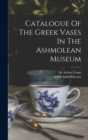 Image for Catalogue Of The Greek Vases In The Ashmolean Museum