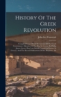 Image for History Of The Greek Revolution : Compiled From Official Documents Of The Greek Government: Sketches Of The War In Greece, By Phillip James Green, (esq. Late British Consul For Patrass, In Greece), An