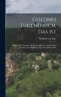 Image for Goldnes Tugendbuch, Das Ist : Werke Und Uebungen Der Drei Gottlichen Tugenden Des Glaubens, Der Hoffnung, Der Liebe: erster Theil