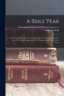 Image for A Bible Year : A Course In Bible-reading, Completing The Entire Bible In One Year; With Daily Suggestions For Meditation And For Further Study