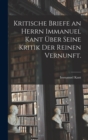 Image for Kritische Briefe an Herrn Immanuel Kant uber seine Kritik der reinen Vernunft.