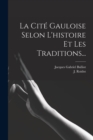 Image for La Cite Gauloise Selon L&#39;histoire Et Les Traditions...