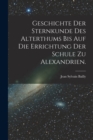 Image for Geschichte der Sternkunde des Alterthums bis auf die Errichtung der Schule zu Alexandrien.