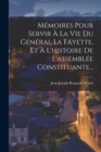 Image for Memoires Pour Servir A La Vie Du General La Fayette, Et A L&#39;histoire De L&#39;assemblee Constituante...