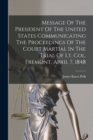 Image for Message Of The President Of The United States Communicating The Proceedings Of The Court Martial In The Trial Of Lt. Col. Fremont, April 7, 1848