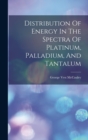 Image for Distribution Of Energy In The Spectra Of Platinum, Palladium, And Tantalum