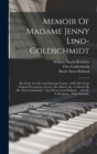 Image for Memoir Of Madame Jenny Lind-goldschmidt : Her Early Art-life And Dramatic Career, 1820-1851 From Original Documents, Letters, Ms. Diaries, &amp;c., Collected By Mr. Otto Goldschmidt / [by] Henry Scott Hol