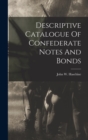 Image for Descriptive Catalogue Of Confederate Notes And Bonds