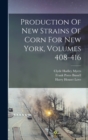Image for Production Of New Strains Of Corn For New York, Volumes 408-416