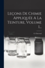 Image for Lecons De Chimie Appliquee A La Teinture, Volume 1...