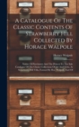 Image for A Catalogue Of The Classic Contents Of Strawberry Hill Collected By Horace Walpole : Names Of Purchasers And The Princes To The Sale Catalogue Of The Choice Collections Of Art And Virtu. At Strawberry