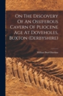 Image for On The Discovery Of An Ossiferous Cavern Of Pliocene Age At Doveholes, Buxton (derbyshire)