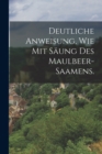 Image for Deutliche Anweisung, wie mit Saung des Maulbeer-Saamens.