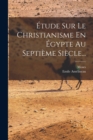 Image for Etude Sur Le Christianisme En Egypte Au Septieme Siecle...