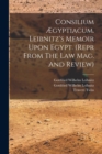 Image for Consilium Ægyptiacum. Leibnitz&#39;s Memoir Upon Egypt. (repr From The Law Mag. And Review)
