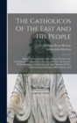 Image for The Catholicos Of The East And His People : Being The Impressions Of Five Years&#39; Work In The &quot;archbishop Of Canterbury&#39;s Assyrian Mission,&quot; An Account Of The Religious And Secular Life And Opinions Of