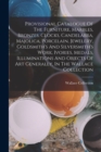 Image for Provisional Catalogue Of The Furniture, Marbles, Bronzes, Clocks, Candelabra, Majolica, Porcelain, Jewelery, Goldsmith&#39;s And Silversmith&#39;s Work, Ivories, Medals, Illuminations And Objects Of Art Gener
