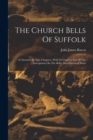 Image for The Church Bells Of Suffolk : A Chronicle In Nine Chapters, With A Complete List Of The Inscriptions On The Bells, And Historical Notes