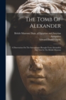 Image for The Tomb Of Alexander : A Dissertation On The Sarcophagus Brought From Alexandria And Now In The British Museum