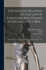 Image for The Statutes Relating To The Law Of Landlord And Tenant In Ireland Since 1860 ... : With Notes And The Rules And Forms Under The Above Acts