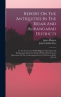 Image for Report On The Antiquities In The Bidar And Aurangabad Districts : In The Territories Of His Highness The Nizam Of Haidarabad, Being The Result Of The Third Season&#39;s Operations Of The Archæological Sur