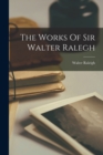 Image for The Works Of Sir Walter Ralegh