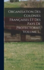 Image for Organisation Des Colonies Francaises Et Des Pays De Protectorat, Volume 1...