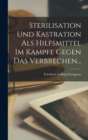 Image for Sterilisation Und Kastration Als Hilfsmittel Im Kampfe Gegen Das Verbrechen...
