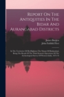 Image for Report On The Antiquities In The Bidar And Aurangabad Districts : In The Territories Of His Highness The Nizam Of Haidarabad, Being The Result Of The Third Season&#39;s Operations Of The Arch?ological Sur
