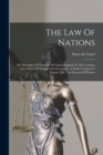 Image for The Law Of Nations : Or, Principles Of The Law Of Nature Applied To The Conduct And Affairs Of Nations And Sovereigns. A Work Tending To Display The True Interest Of Powers