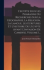 Image for L&#39;egypte Sous Les Pharaons Ou Recherches Sur La Geographie, La Religion, La Langue, Les Ecritures Et L&#39;histoire De L&#39;egypte Avant L&#39;invasion De Cambyse, Volume 1...
