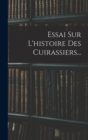 Image for Essai Sur L&#39;histoire Des Cuirassiers...