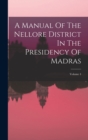 Image for A Manual Of The Nellore District In The Presidency Of Madras; Volume 4