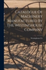 Image for Catalogue Of Machinery Manufactured By The Westinghouse Company