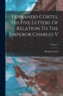 Image for Fernando Cortes, His Five Letters Of Relation To The Emperor Charles V; Volume 2