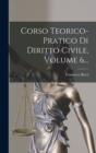 Image for Corso Teorico-pratico Di Diritto Civile, Volume 6...