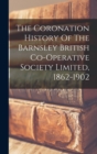 Image for The Coronation History Of The Barnsley British Co-operative Society Limited, 1862-1902