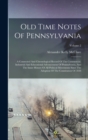Image for Old Time Notes Of Pennsylvania : A Connected And Chronological Record Of The Commercial, Industrial And Educational Advancement Of Pennsylvania, And The Inner History Of All Political Movements Since 