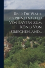 Image for Uber die Wahl des Prinzen Otto von Bayern zum Konig von Griechenland...