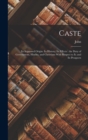 Image for Caste : Its Supposed Origin: Its History; Its Effects: the Duty of Government, Hindus, and Christians With Respect to It; and Its Prospects